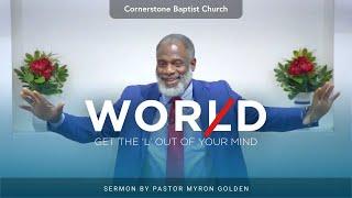 WORLD - Get The 'L' Out Of Your Mind - Pastor Myron Golden