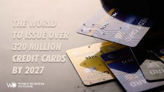 The world to issue over 320 million credit cards by 2027