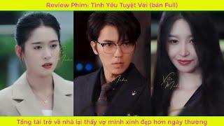 Review Phim: Tình Yêu Tuyệt Vời (bản Full) | Tổng tài trở về nhà lại thấy vợ mình xinh đẹp hơn