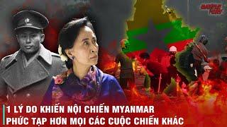 LÝ DO ĐẶC BIỆT KHIẾN MYANMAR LY KHAI VÀ BẠO LOẠN NHIỀU TỚI VẬY - MANG TÍNH CĂN BẢN KHÔNG THỂ XỬ LÝ