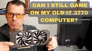 Can I still Game On My Old i7 3770 Computer? Will a New Video Card Help?