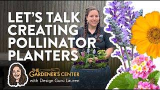 Let's Talk Creating Pollinator Planters  Design Guru Lauren @ The Gardener's Center