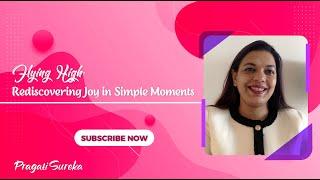 Flying High: Rediscovering Joy in Simple Moments | Pragati Sureka