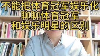 不能把体育冠军娱乐化；聊聊体育明星和娱乐明星的区别在哪里。