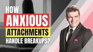 How Anxious Attachments Handle Breakups