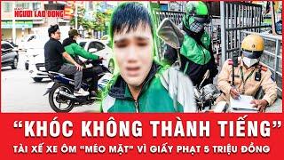 Cầm giấy phạt 5 triệu tài xế xe ôm mếu máo “khóc không thành tiếng” sau khi vượt đèn đỏ | Thời sự