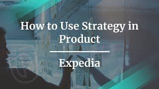 How to Use Strategy in Product by Expedia Director PM