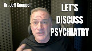 Let's Have an Honest Conversation about Psychiatry | Dr. Jeff Knuppel