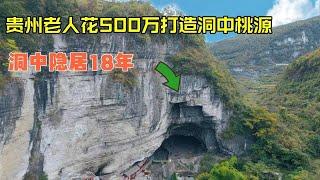 贵州一老人花500万建“洞中桃源”，隐居18年，过上了神仙生活