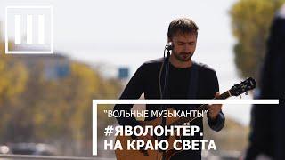 #ЯВОЛОНТЕР. НА КРАЮ СВЕТА. «Вольные музыканты»