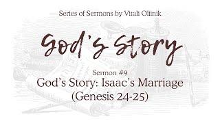 9. God’s Story: Isaac’s Marriage (Genesis 24-25) – Sermon by Vitali Oliinik, April 18, 2020