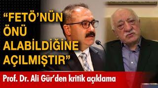 Prof. Dr. Ali Gür: "FETÖ'nün önü alabildiğine açılmıştır"