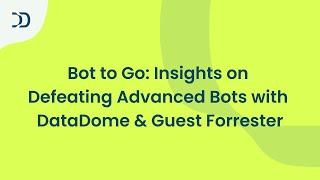 Bot to Go: Insights on Defeating Advanced Bots with DataDome & Guest Forrester