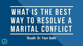 What Is The Best Way To Resolve A Marital Conflict? -  Shaykh Dr. Yasir Qadhi