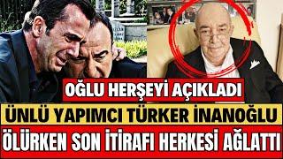 TÜRKER İNANOĞLU HAYATINI KAYBETTİ ÖLMEDEN ÖNCE İTİRAFI NEDEN ÖLDÜ OĞLU AÇIKLADI SİBELCAN SEDA SAYAN