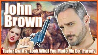 John Brown (Taylor Swift's "Look What You Made Me Do" Parody)