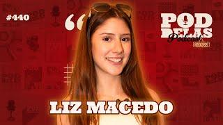 LIZ MACEDO - PODDELAS PODCAST SHOW #440