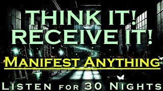 Think It! Receive It! ~ MANIFEST ANYTHING ~ Listen While you Sleep Meditation