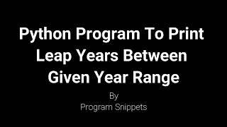 Python Program To Print Leap Years Between Given Year Range