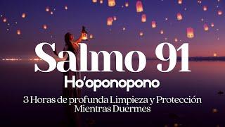 Hooponopono SALMO 91 para Dormir bajo un ESCUDO de LUZ y PROTECCIÓN  3 hrs de LIMPIEZA PROFUNDA 