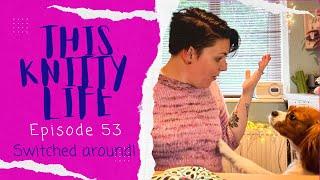 This Knitty Life- Episode 53- Switched Around!