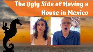 The Ugly Side of Having a House in Mexico