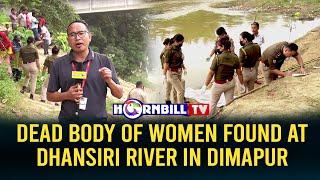 DEAD BODY OF WOMEN FOUND AT DHANSIRI RIVER IN DIMAPUR