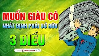 Muốn giàu có, nhất định phải sở hữu 3 điều | Tư Duy Làm Giàu