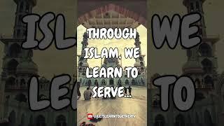 THROUGH ISLAM, WE LEARN TO SERVE...