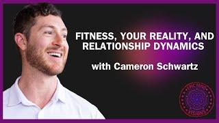 Fitness, Your Reality, and Relationship Dynamics with Cameron Schwartz