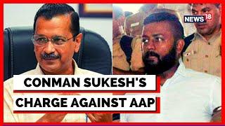 Conman Sukesh Chandrashekhar Makes A Big Charge Against Aam Aadmi Party | AAP Delhi | News18