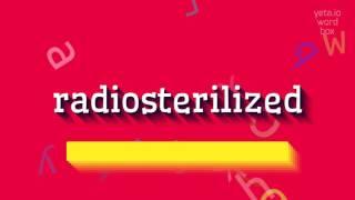 HOW TO SAY RADIOSTERILIZED?