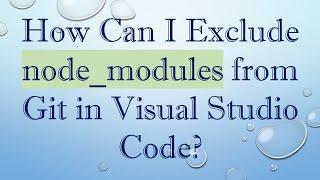 How Can I Exclude node_modules from Git in Visual Studio Code?