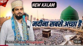 new kalam  kehta hai madina sabse achcha hai kya Azmat Raza Bhagalpuri 2025 madina sharif