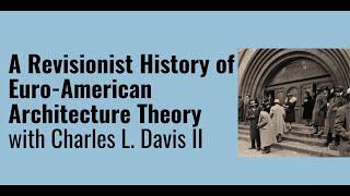 A Revisionist History of Euro-American Architecture Theory with Charles Davis