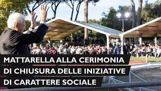 Il Presidente della Repubblica alla cerimonia di chiusura delle iniziative di carattere sociale