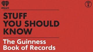 The Guinness Book of Records | STUFF YOU SHOULD KNOW