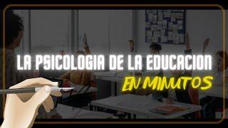 LA PSICOLOGIA DE LA EDUCACION en minutos