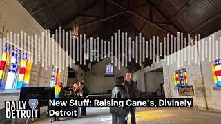 New Stuff: Raising Cane's, Divinely Detroit