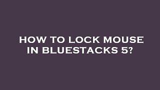 How to lock mouse in bluestacks 5?