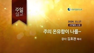 2024.11.17 _ 주의 온유함이 나를~  (김호찬 목사)_생명의말씀선교회 (서울양천교회)