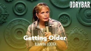 Getting Older Sneaks Up On You. Juanita Lolita