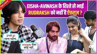 Eisha Brother Rudraksh's REACTS on Her Bond With Avinash, Praises Vivian Says Shalin Bhaiya Ekdum..