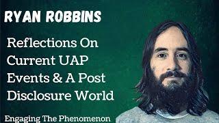 Reflections On Current UAP Events & A Post Disclosure World with Ryan Robbins