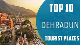 Top 10 Best Tourist Places to Visit in Dehradun | India - English