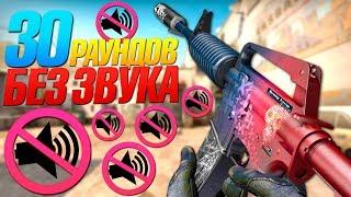 ЧТО ЕСЛИ ИГРАТЬ 30 РАУНДОВ БЕЗ ЗВУКА! - CS:GO !!!