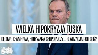 Wielka hipokryzja Tuska: celowe kłamstwa, skrywana głupota czy... realizacja poleceń?