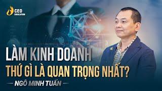 Làm Kinh Doanh Thứ Gì Là Quan Trọng Nhất | Ngô Minh Tuấn | Học viện CEO Việt Nam