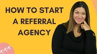 How To Start A Referral Agency