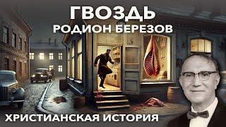 Гвоздь - Родион Березов | Христианская история